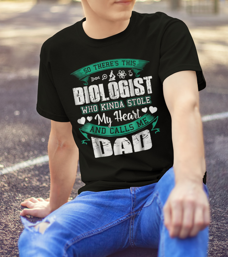 So There's This Biologist Who Kinda Stole My Heart And Calls Me Dad T-Shirt