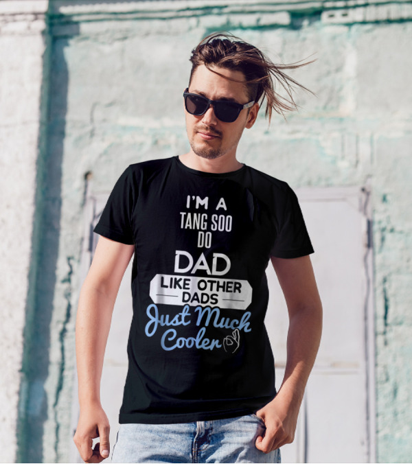 I'M A TANG SOO DO DAD LIKE OTHER DADS JUST MUCH COOLER T-Shirt