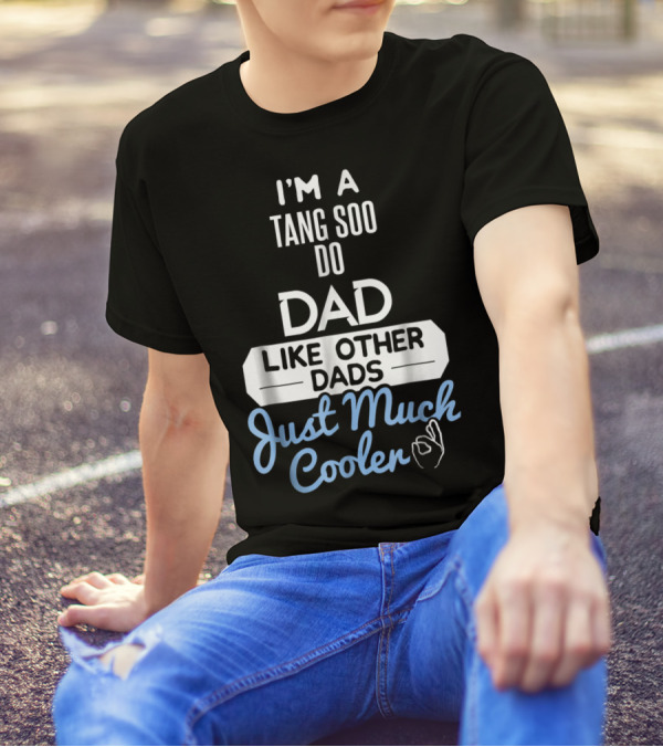 I'M A TANG SOO DO DAD LIKE OTHER DADS JUST MUCH COOLER T-Shirt