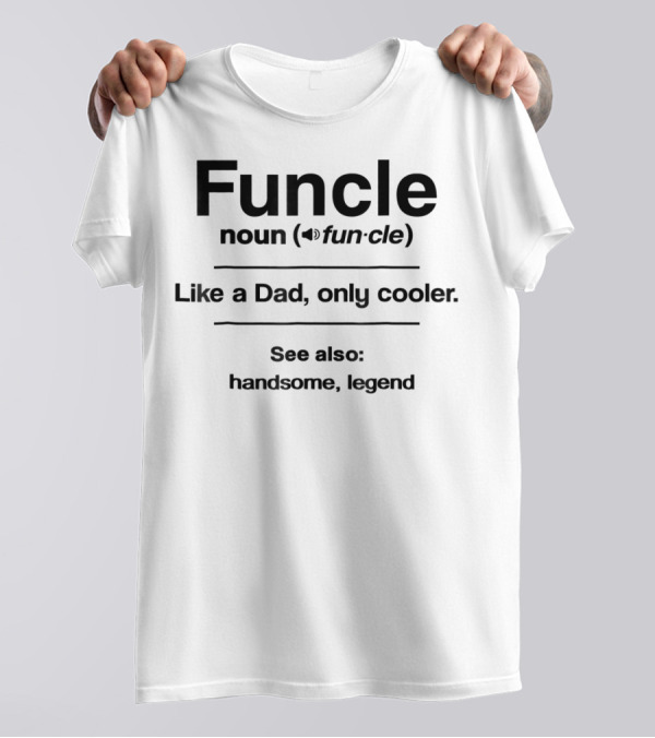 Funcle Noun Like A Dad Only Cooler See Also Handsome Legend T-Shirt