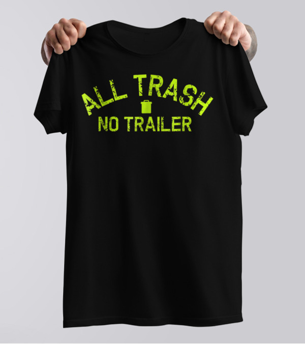 All Trash No Trailer Funny Birthday Fun19 T-Shirt
