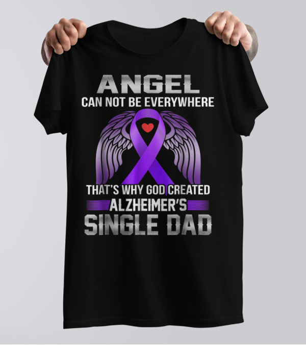 Angel Can Not Be Everywhere That's Why God Created Alzheimer's Single Dad T-Shirt
