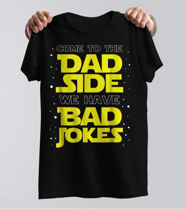 Come To The Dad Side We Have Bad Jokes Funny Dad Jokes Star Wars T-Shirt