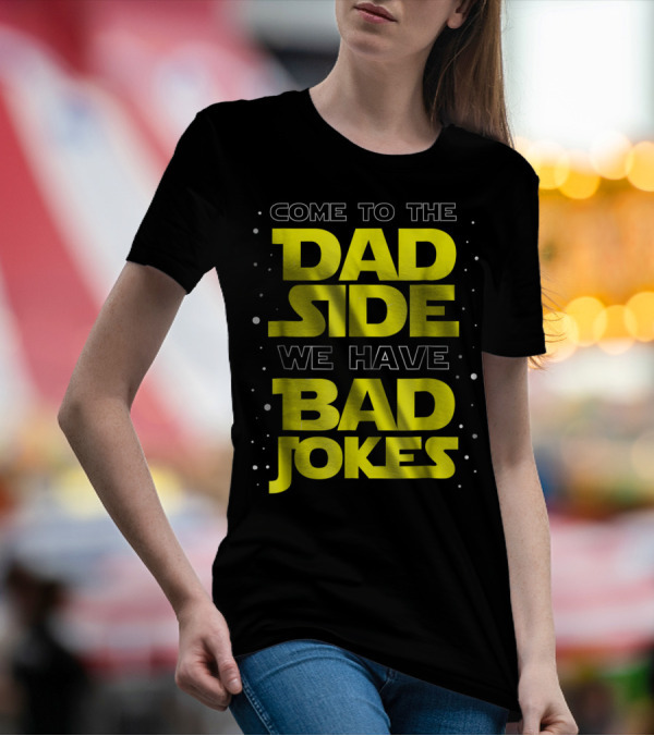 Come To The Dad Side We Have Bad Jokes Funny Dad Jokes Star Wars T-Shirt