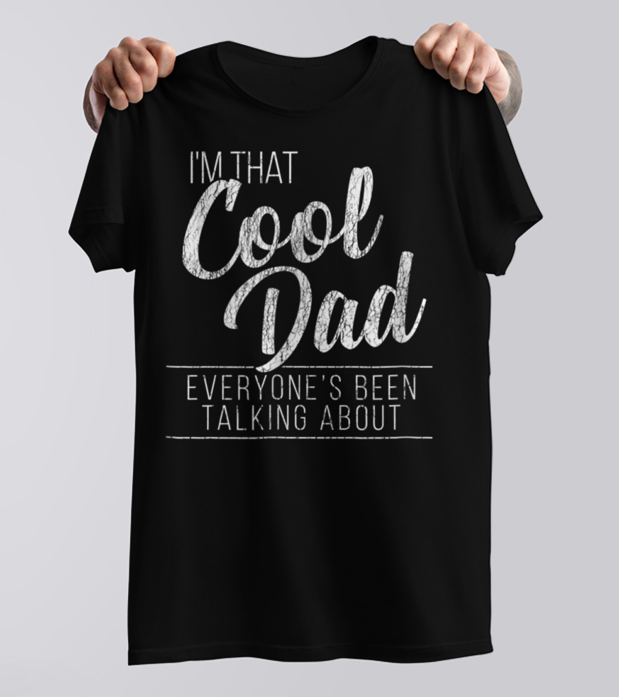 I'm That Cool Dad Everyone's Been Talking About T-Shirt