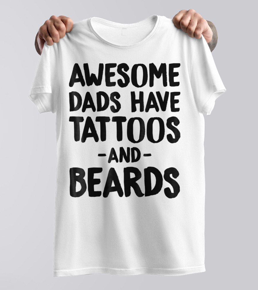 Awesome Dads Have Tattoos And Beards Dad Life Tees Daddy Father T-Shirt