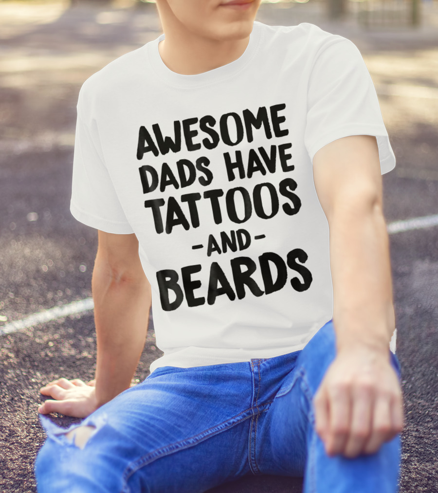 Awesome Dads Have Tattoos And Beards Dad Life Tees Daddy Father T-Shirt