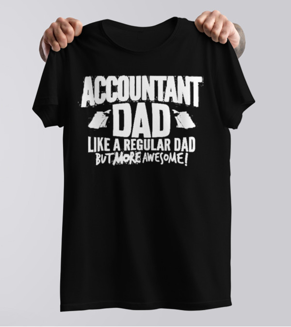 Accountant Dad Like A Regular Dad But More Awesome T-Shirt