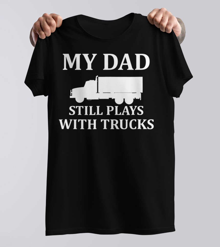 My Dad Still Plays With Trucks Army Humor S85 T-Shirt