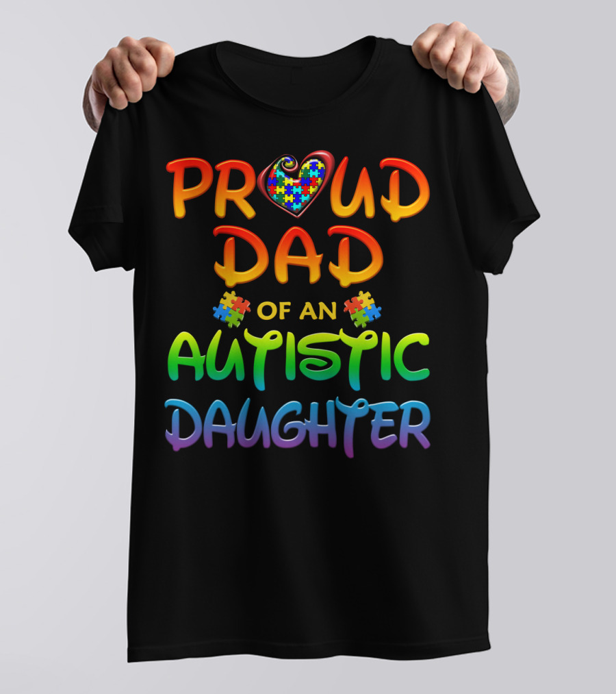 Proud Dad Of An Autistic Daughter Autism Awareness Heart Puzzle Piece T-Shirt