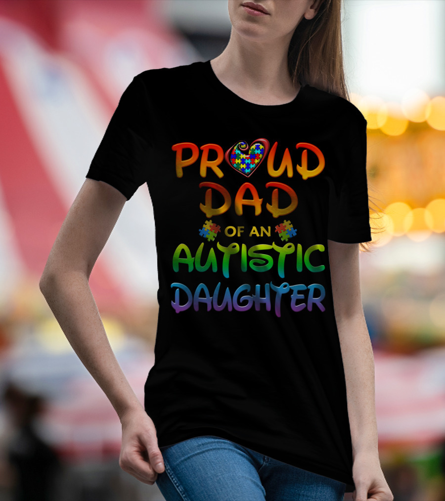 Proud Dad Of An Autistic Daughter Autism Awareness Heart Puzzle Piece T-Shirt