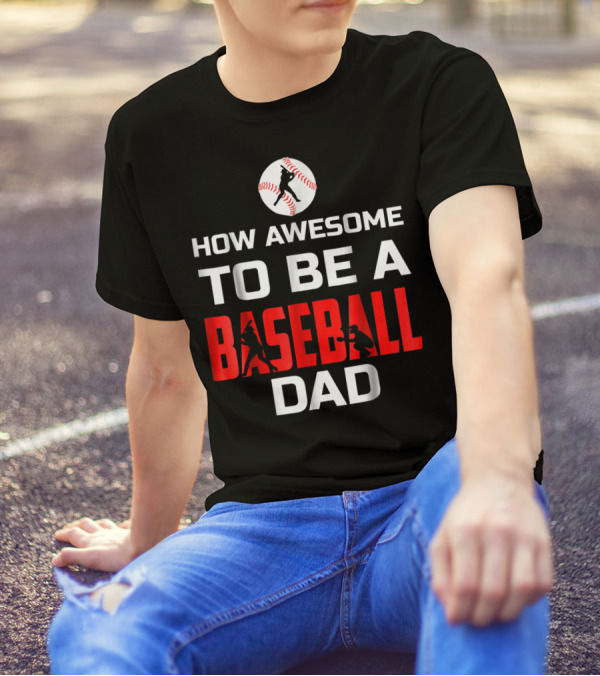 How Awesome To Be A Baseball Dad T-Shirt