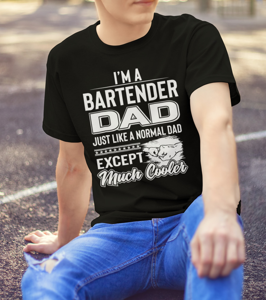 I'm A Bartender Dad Just Like A Normal Dad Except Much Cooler T-Shirt