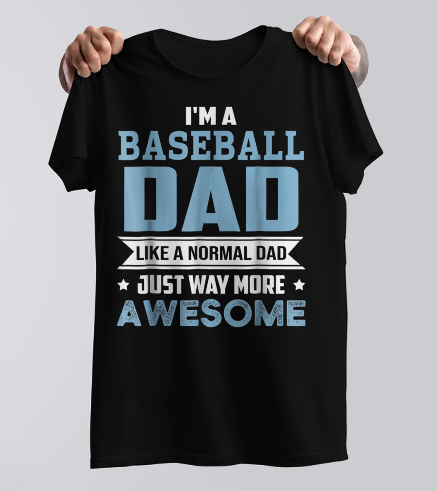 I'm A Baseball Dad Like A Normal Dad Just Way More Awesome T-Shirt