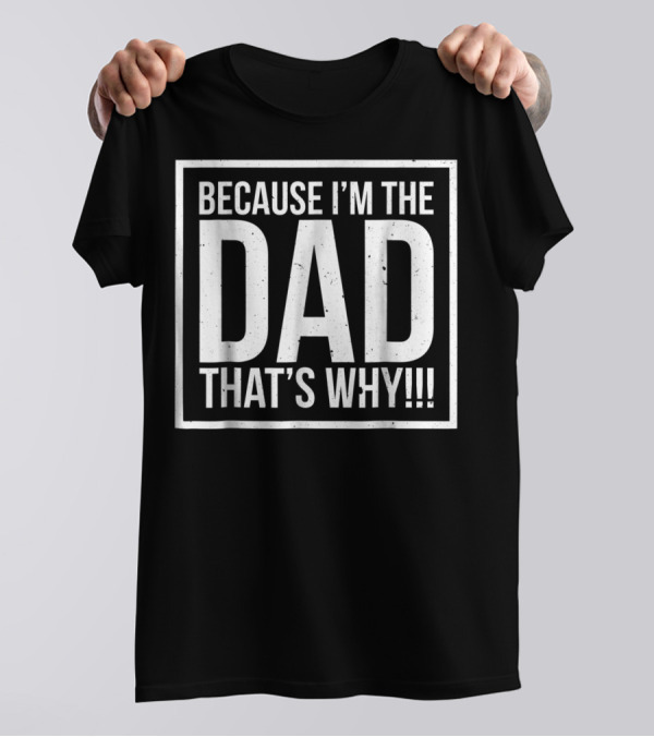 Because I'm The Dad That's Why Funny Father T-Shirt