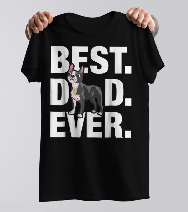 Best Dad Ever Boston Terrier Lover88 Funniest T-Shirt