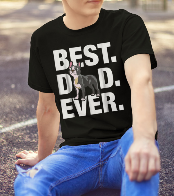 Best Dad Ever Boston Terrier Lover88 Funniest T-Shirt