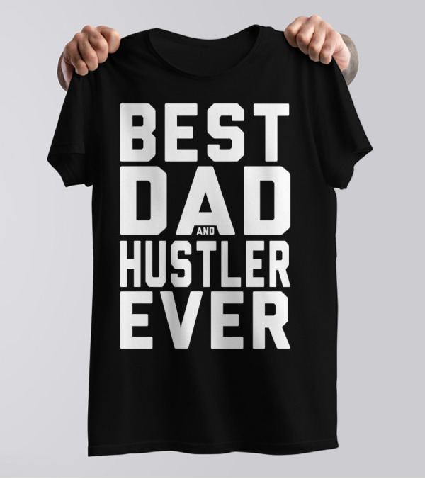 Best Dad And Hustler Ever FOR HUSTLERS21 T-Shirt