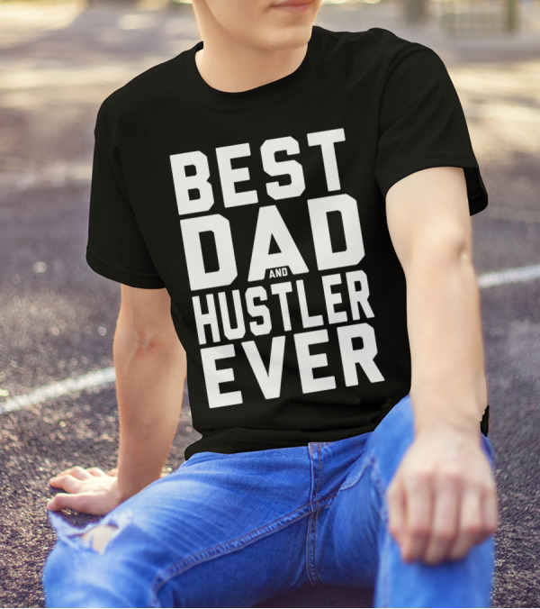 Best Dad And Hustler Ever FOR HUSTLERS21 T-Shirt