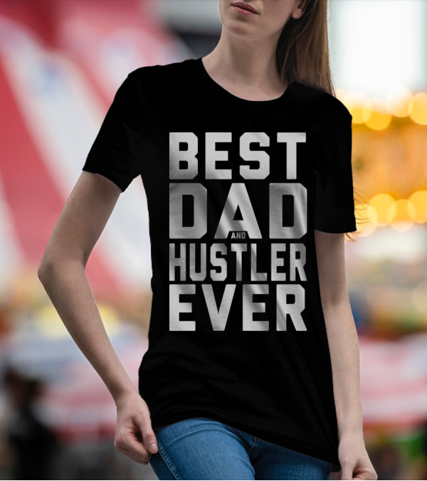 Best Dad And Hustler Ever FOR HUSTLERS21 T-Shirt