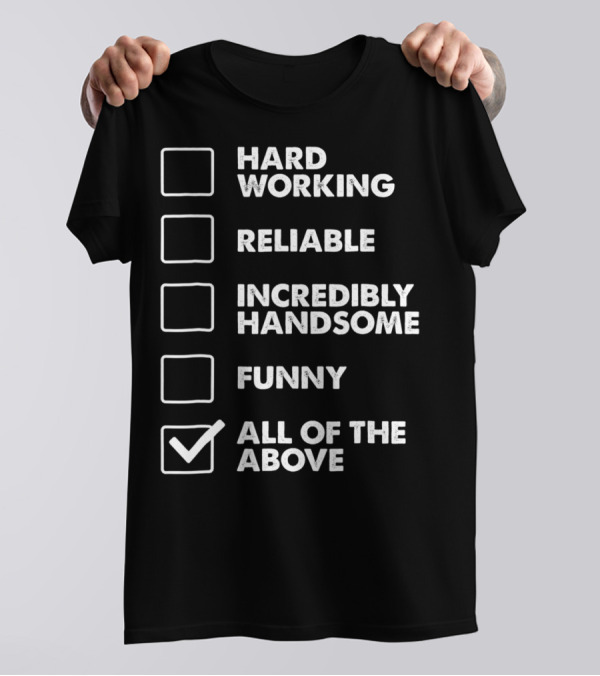 Best Dad Checklist Hard Working Reliable Incredibly Handsome Funny All Of The Above T-Shirt