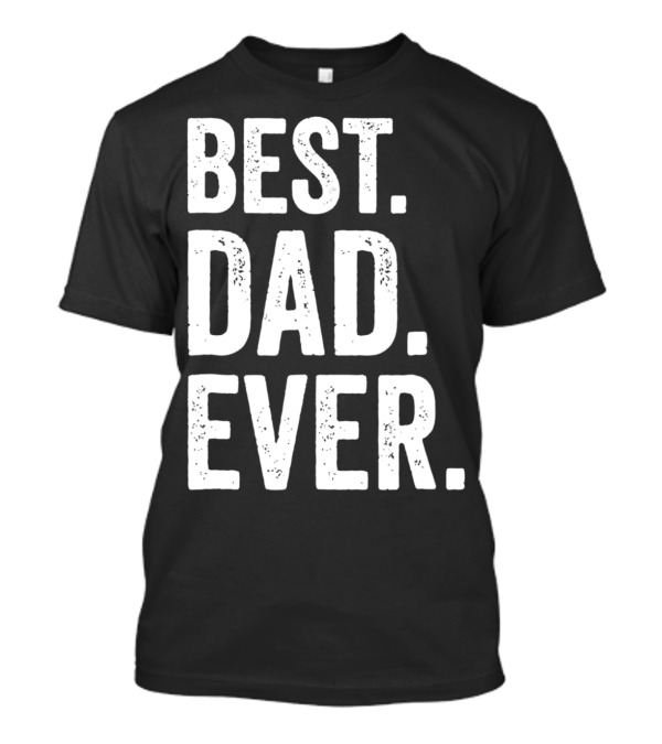Best Dad Ever Bold Rough Tall Dark33 T-Shirt