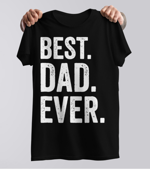 Best Dad Ever Bold Rough Tall Dark33 T-Shirt