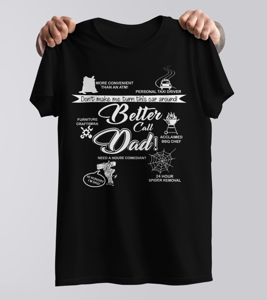 Don't Make Me Turn This Car Around Better Call Dad Personal Taxi Driver Acclaimed BBQ Chef 24 Hour Spider Removal T-Shirt