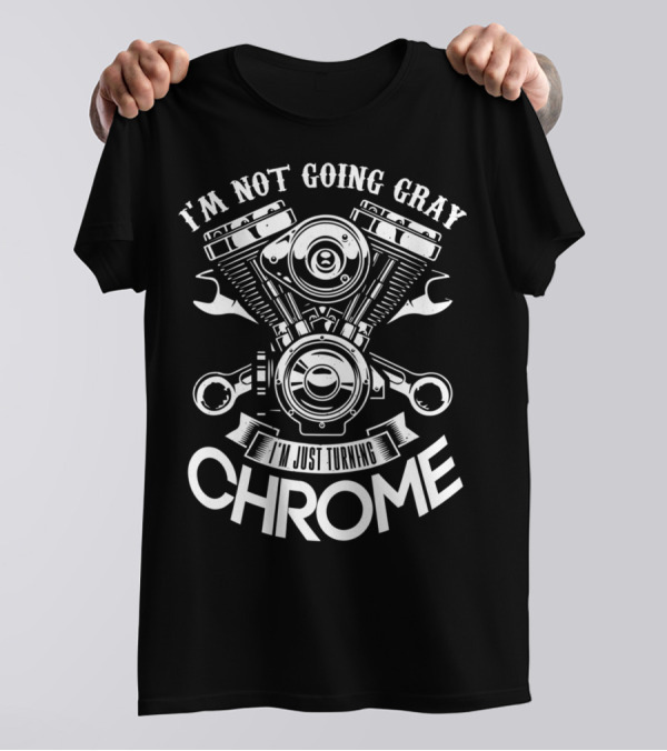 I'm Not Going Gray I'm Just Turning Chrome T-Shirt