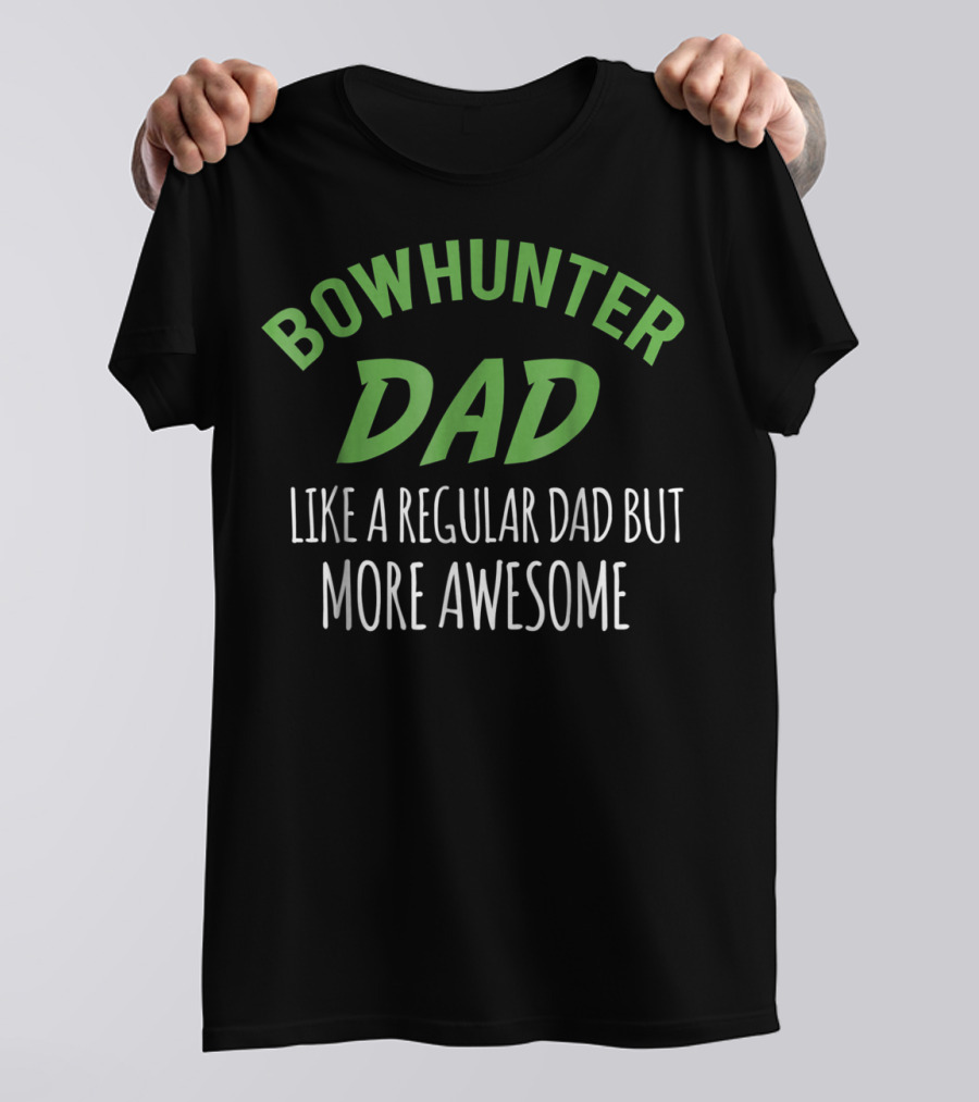 Bowhunter Dad Like A Regular Dad But More Awesome T-Shirt