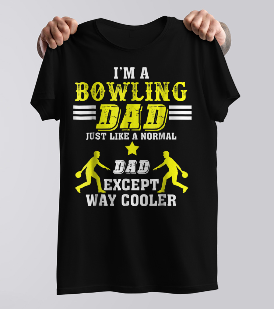 I'm A Bowling Dad Just Like A Normal Dad Except Way Cooler T-Shirt