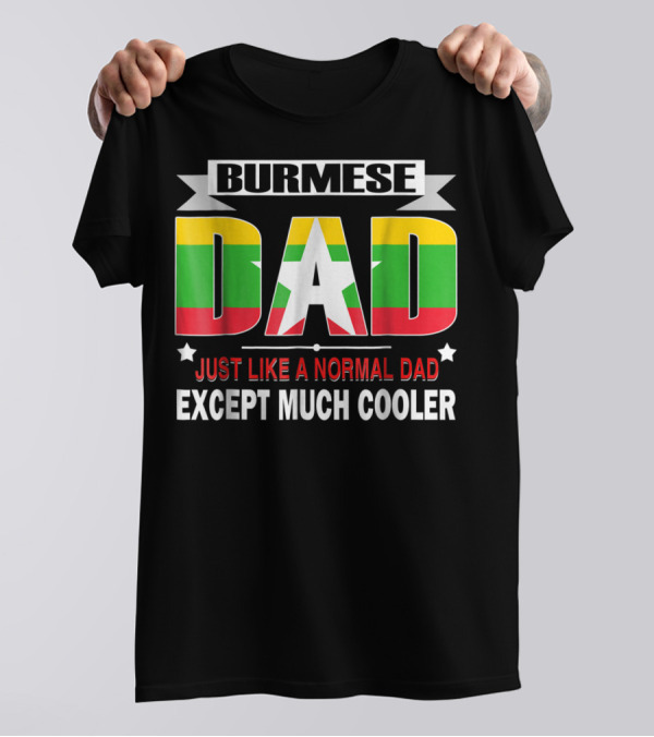 Burmese Dad Just Like A Normal Dad Except Much Cooler Flag76 T-Shirt