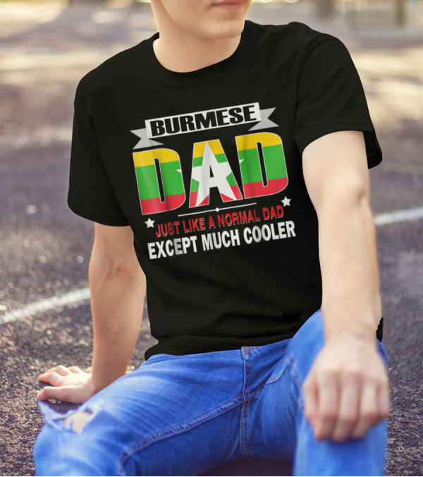 Burmese Dad Just Like A Normal Dad Except Much Cooler Flag76 T-Shirt