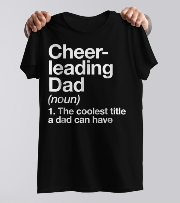 Cheerleading Dad Noun The Coolest Title A Dad Can Have T-Shirt