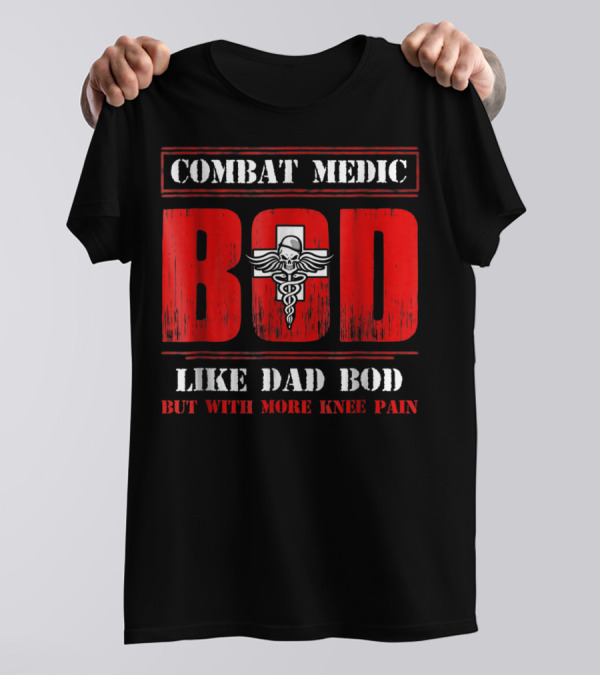 Combat Medic Bod Like Dad Bod But With More Knee Pain T-Shirt