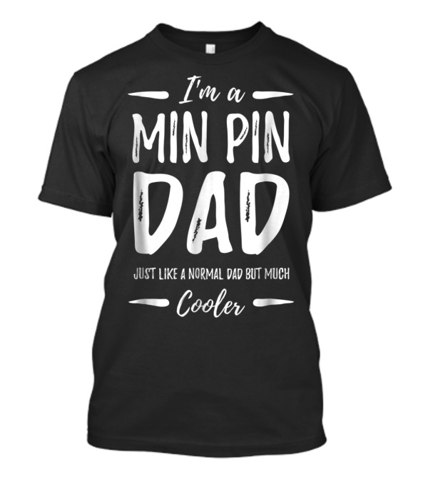 I'm A Min Pin Dad Just Like A Normal Dad But Much Cooler T-Shirt