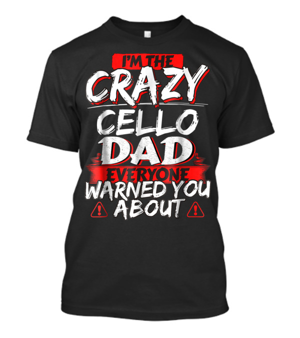 I'm The Crazy Cello Dad Everyone Warned You About T-Shirt