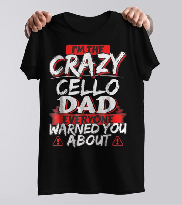 I'm The Crazy Cello Dad Everyone Warned You About T-Shirt