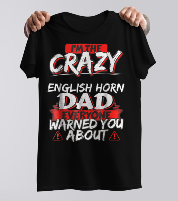 I'm The Crazy English Horn Dad Everyone Warned You About T-Shirt