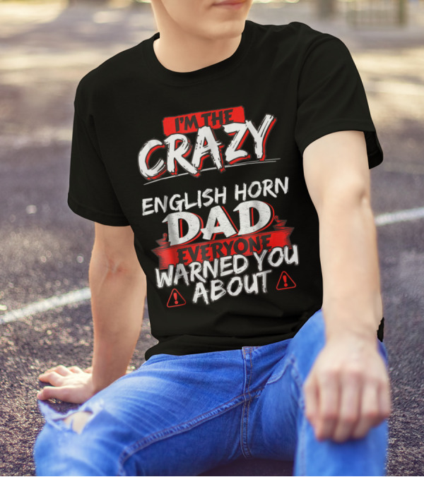 I'm The Crazy English Horn Dad Everyone Warned You About T-Shirt