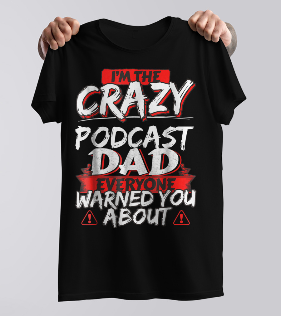 I'm The Crazy Podcast Dad Everyone Warned You About T-Shirt