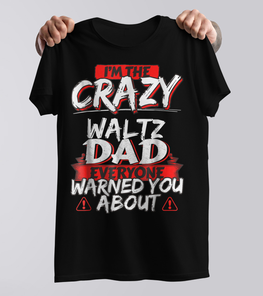 I'm The Crazy Waltz Dad Everyone Warned You About T-Shirt