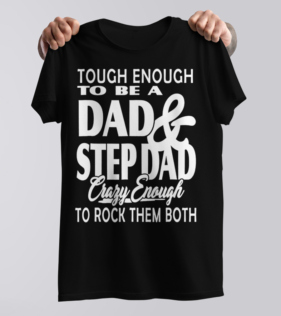 Tough Enough To Be A Dad And Step Dad Crazy Enough To Rock Them Both T-Shirt