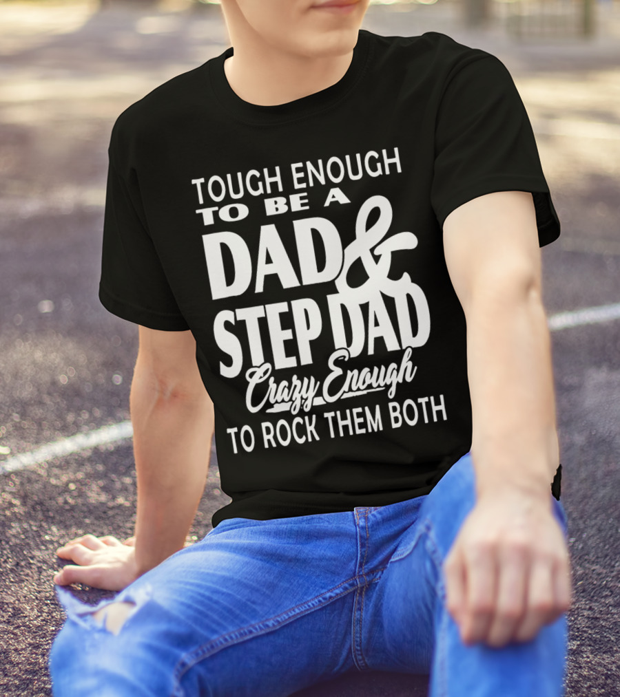 Tough Enough To Be A Dad And Step Dad Crazy Enough To Rock Them Both T-Shirt