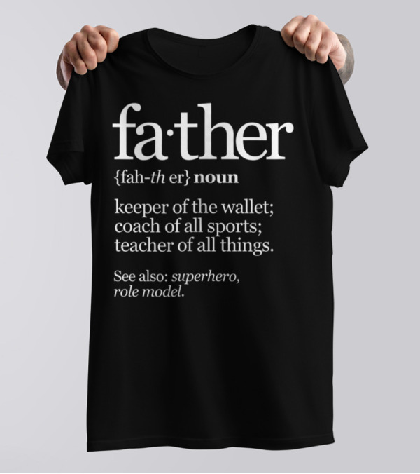 Father Definition Noun Keeper Of The Wallet Coach Of All Sports Teacher See Also Superhero Role Model T-Shirt
