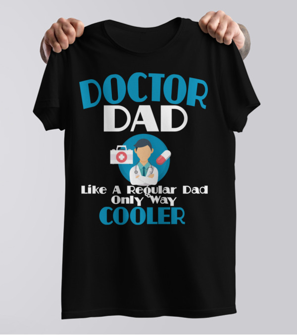 Doctor Dad Like A Regular Dad Only Way Cooler T-Shirt