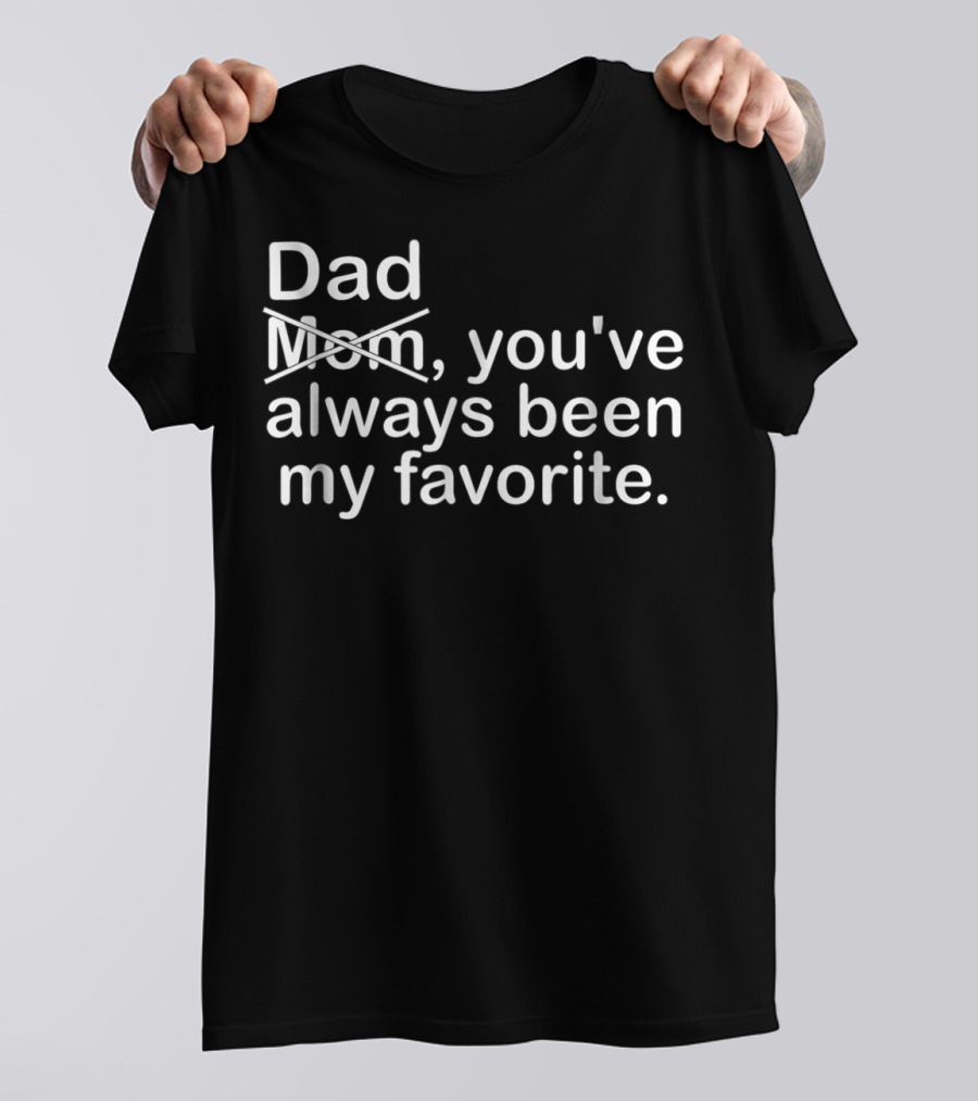 Dad Youve Always Been My Favorite Mom Crossed Out T-Shirt