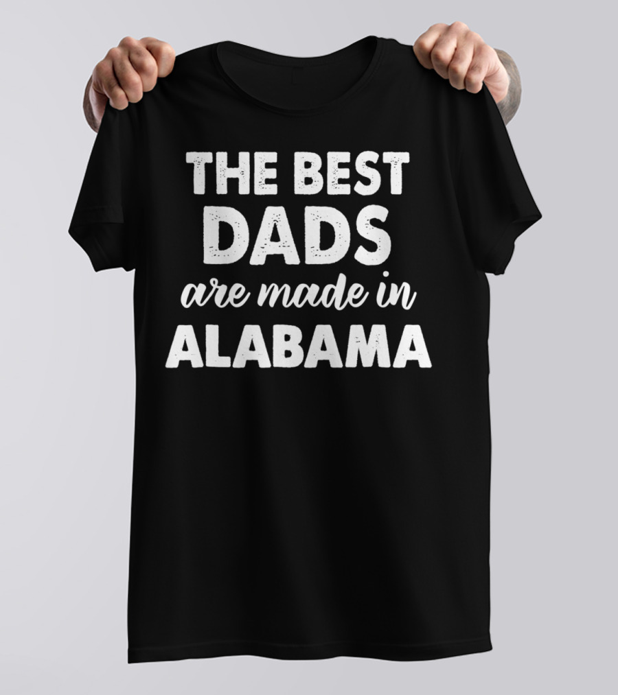 The Best Dads Are Made In Alabama T-Shirt
