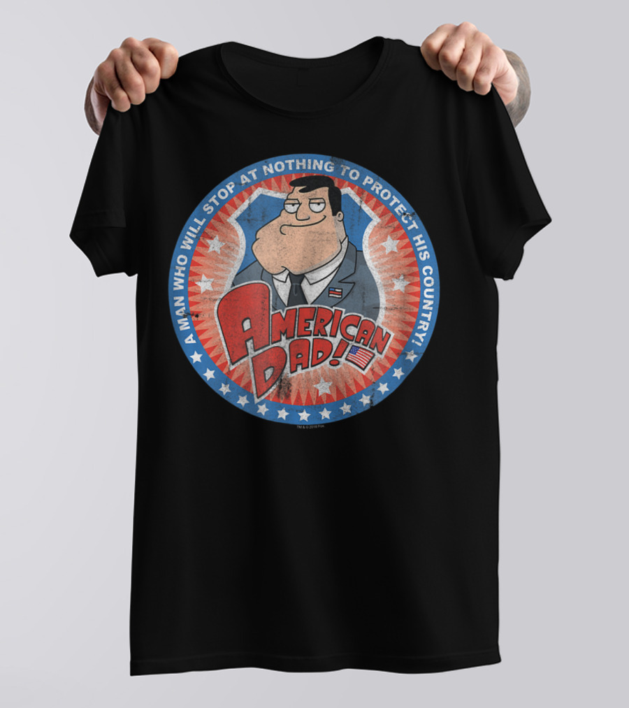 American Dad A Man Who Will Stop At Nothing To Protect His Country T-Shirt