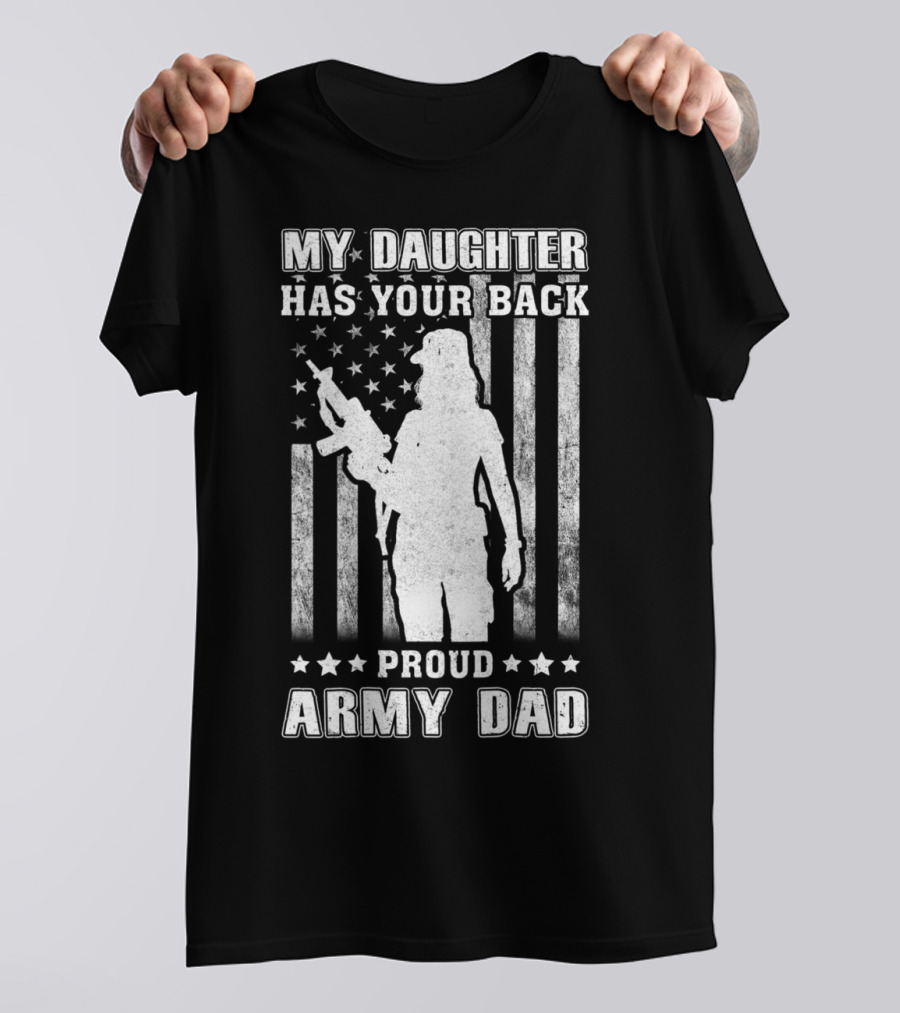 MY DAUGHTER HAS YOUR BACK PROUD ARMY DAD AMERICAN FLAG T-Shirt